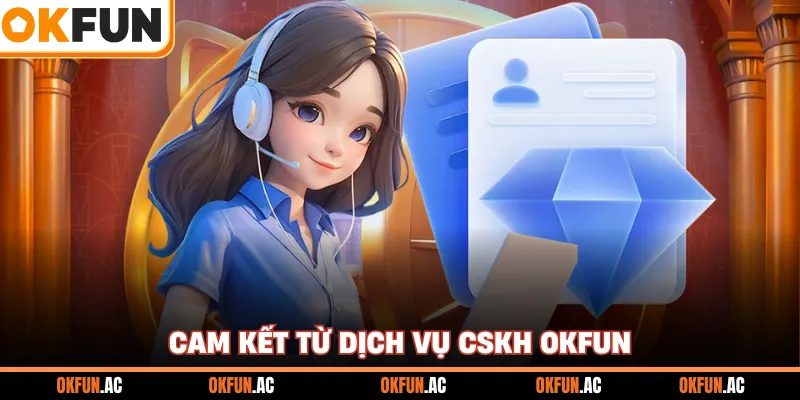 Cam kết từ dịch vụ CSKH OKFUN