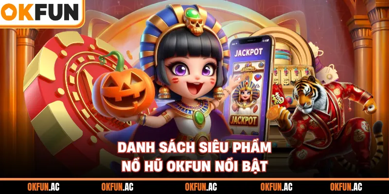 Danh sách siêu phẩm nổ hũ OKFUN nổi bật