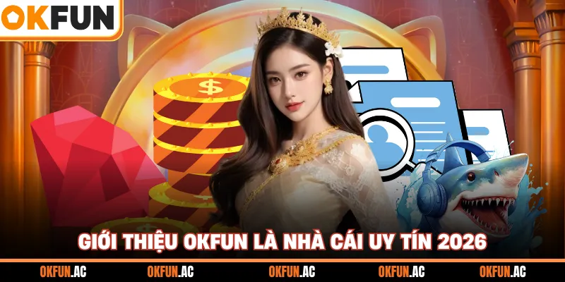 Giới thiệu OKFUN là nhà cái uy tín 2026