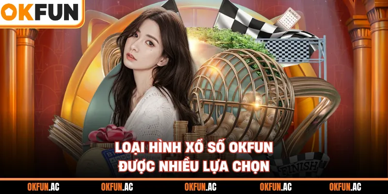 Loại hình xổ số OKFUN được nhiều lựa chọn