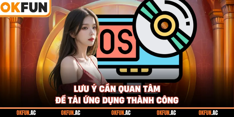 Lưu ý cần quan tâm để tải ứng dụng thành công