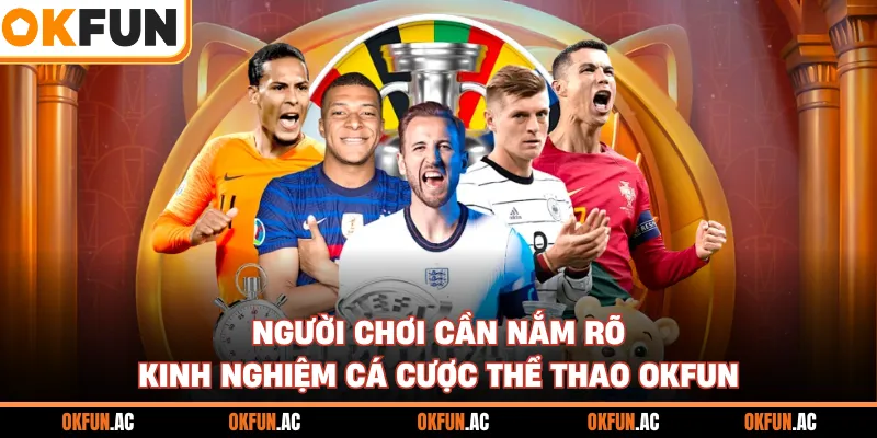 Người chơi cần nắm rõ kinh nghiệm cá cược thể thao OKFUN