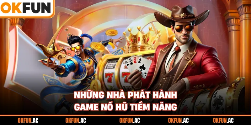 Những nhà phát hành game nổ hũ tiềm năng
