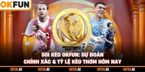 Soi Kèo OKFUN: Dự Đoán Chính Xác & Tỷ Lệ Kèo Thơm Hôm Nay