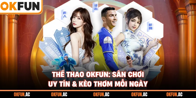 Thể Thao OKFUN: Sân Chơi Uy Tín & Kèo Thơm Mỗi Ngày