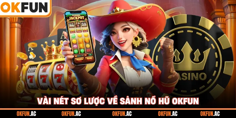 Vài nét sơ lược về sảnh nổ hũ OKFUN